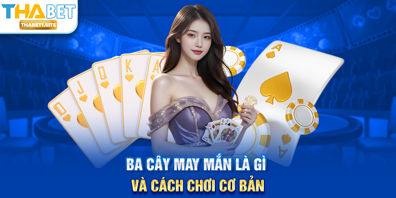 Ba Cây May Mắn là gì và cách chơi cơ bản