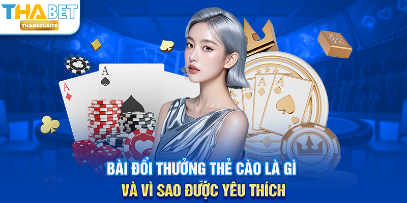Bài Đổi Thưởng Thẻ Cào tại THABET – Hình Thức Giải Trí Linh Hoạt Và Tiện Lợi 1 Bài Đổi Thưởng Thẻ Cào là gì và vì sao được yêu thích