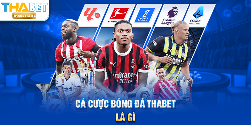 Cá Cược Bóng Đá THABET – Trải Nghiệm Đỉnh Cao Và Cơ Hội Thắng Lớn 1 Cá Cược Bóng Đá THABET là gì?