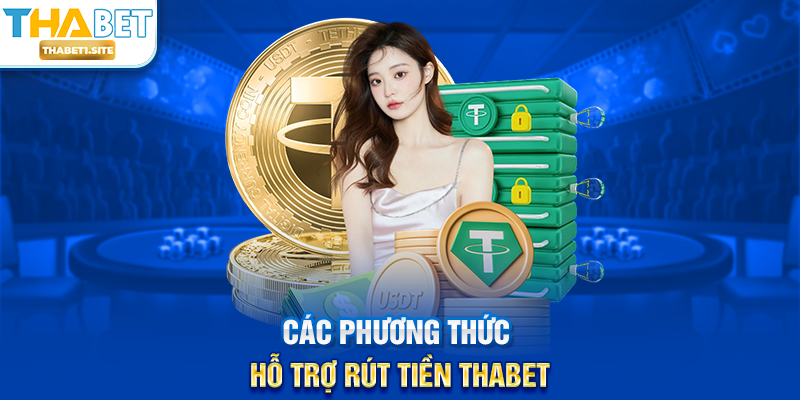 Rút Tiền THABET – Hướng Dẫn Giao Dịch Nhanh Chóng, Minh Bạch Và An Toàn 2 Các phương thức hỗ trợ Rút Tiền THABET