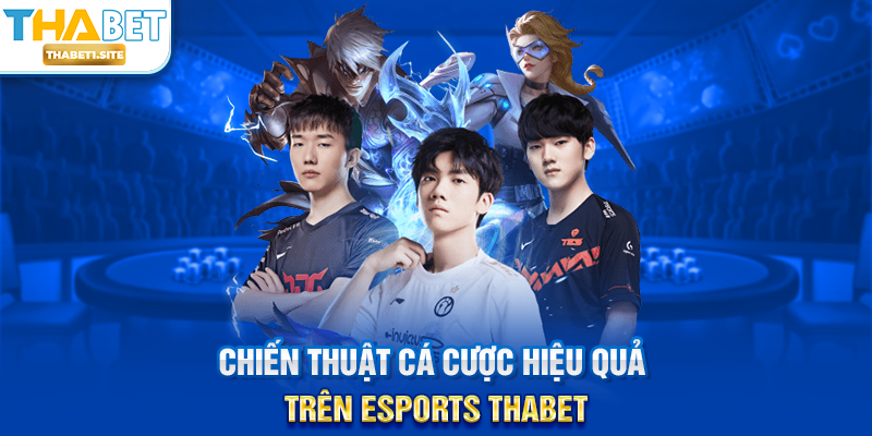 Esports THABET – Trải Nghiệm Cá Cược Thể Thao Điện Tử Chuyên Nghiệp 2 Chiến thuật cá cược hiệu quả trên Esports THABET