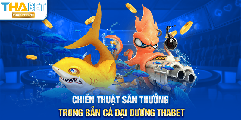 Bắn Cá Đại Dương THABET – Trải Nghiệm Săn Thưởng Toàn Diện Tại THABET 2 Chiến thuật săn thưởng trong Bắn Cá Đại Dương THABET