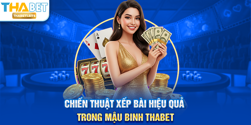 Mậu Binh THABET – Trò Chơi Bài Đỉnh Cao Tư Duy Và Chiến Thuật 2 Chiến thuật xếp bài hiệu quả trong Mậu Binh THABET