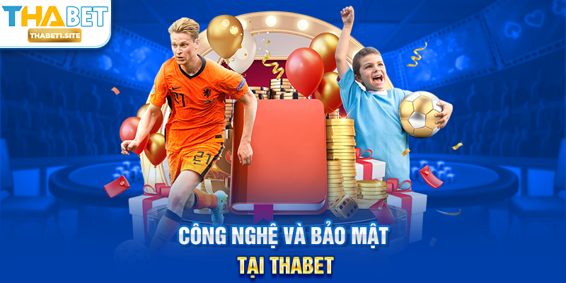 Cá Cược Bóng Đá THABET – Trải Nghiệm Đỉnh Cao Và Cơ Hội Thắng Lớn 3 Công nghệ và bảo mật tại THABET