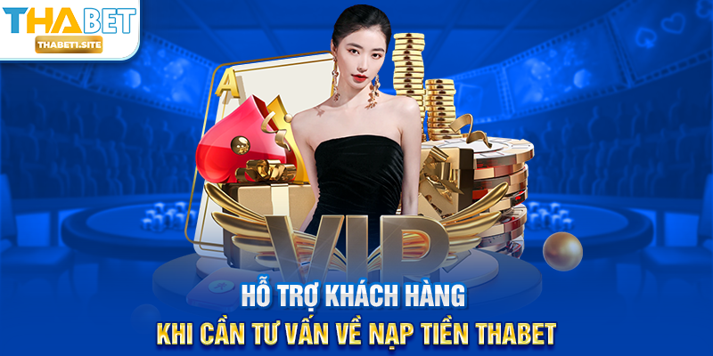 Hỗ trợ khách hàng khi cần tư vấn về Nạp Tiền THABET