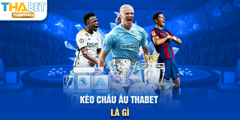 Kèo Châu Âu THABET là gì?