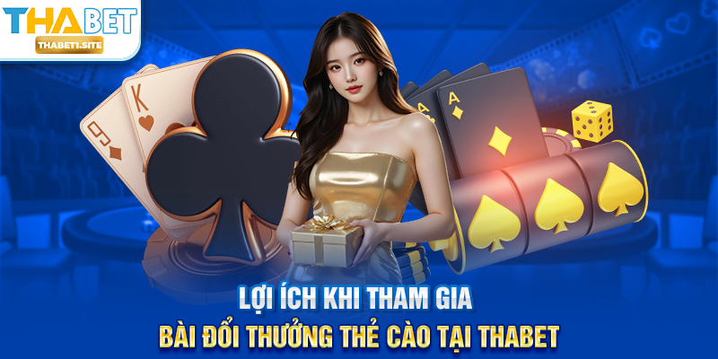 Bài Đổi Thưởng Thẻ Cào tại THABET – Hình Thức Giải Trí Linh Hoạt Và Tiện Lợi 3 Lợi ích khi tham gia Bài Đổi Thưởng Thẻ Cào tại THABET