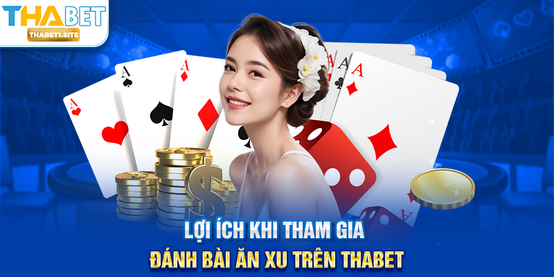 Đánh Bài Ăn Xu tại THABET – Trải Nghiệm Giải Trí Hấp Dẫn Và Linh Hoạt 3 Lợi ích khi tham gia Đánh Bài Ăn Xu trên THABET