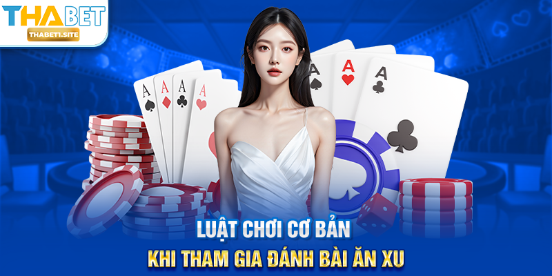 Đánh Bài Ăn Xu tại THABET – Trải Nghiệm Giải Trí Hấp Dẫn Và Linh Hoạt 2 Luật chơi cơ bản khi tham gia Đánh Bài Ăn Xu
