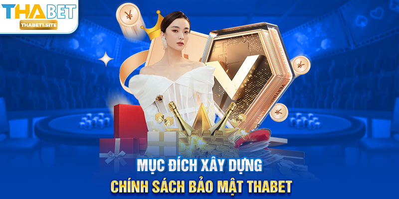 Chính Sách Bảo Mật THABET – Cam Kết An Toàn Thông Tin Và Quyền Riêng Tư Người Dùng 1 Mục đích xây dựng Chính Sách Bảo Mật THABET