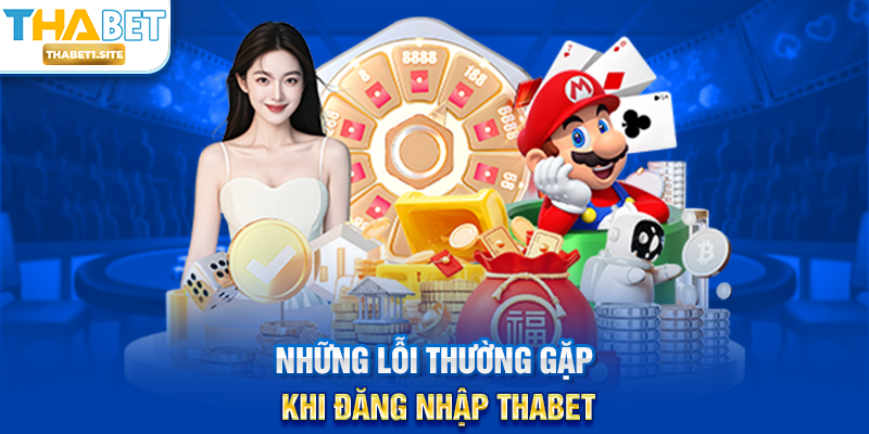 Đăng Nhập THABET – Truy Cập Nhanh Chóng Và An Toàn Chỉ Trong Vài Bước 3 Những lỗi thường gặp khi Đăng Nhập THABET