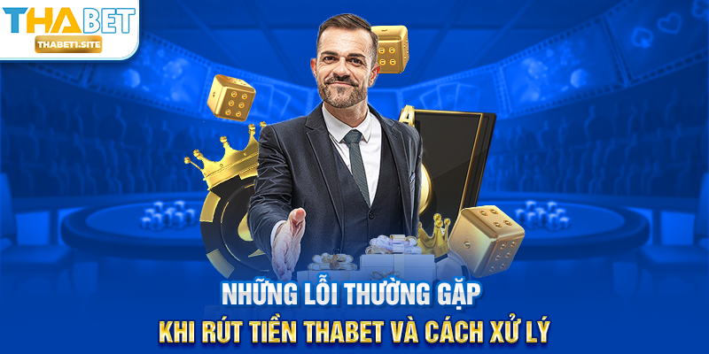 Rút Tiền THABET – Hướng Dẫn Giao Dịch Nhanh Chóng, Minh Bạch Và An Toàn 3 Những lỗi thường gặp khi Rút Tiền THABET và cách xử lý