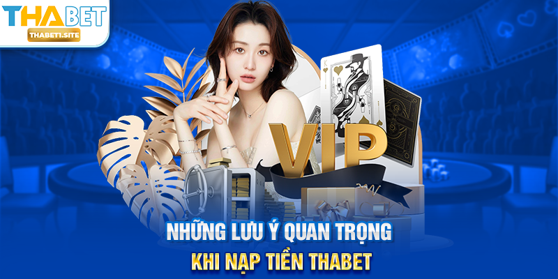 Những lưu ý quan trọng khi Nạp Tiền THABET