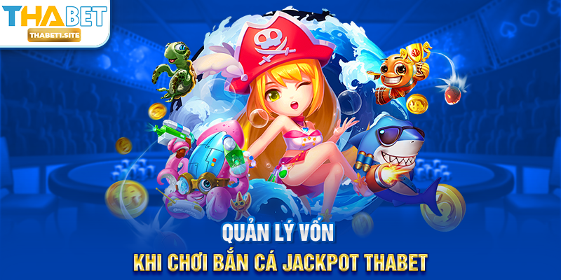 Bắn Cá Jackpot THABET – Trải Nghiệm Săn Thưởng Lớn Tại THABET 2 Quản lý vốn khi chơi Bắn Cá Jackpot THABET