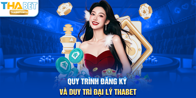 Quy trình đăng ký và duy trì Đại Lý THABET