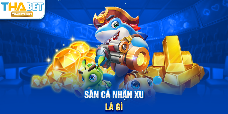 Săn Cá Nhận Xu – Trải Nghiệm Giải Trí Và Săn Thưởng Hấp Dẫn Tại THABET 1 Săn Cá Nhận Xu là gì?