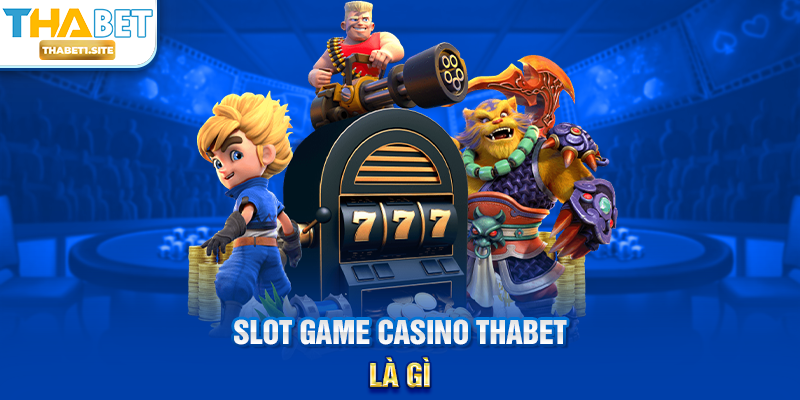 Slot Game Casino THABET – Trải Nghiệm Máy Slot Sống Động Và Thưởng Khủng Tại THABET 1 Slot Game Casino THABET là gì?