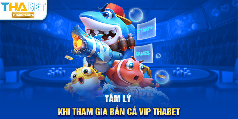 Bắn Cá Vip THABET – Trải Nghiệm Săn Thưởng Đẳng Cấp Tại THABET 3 Tâm lý khi tham gia Bắn Cá Vip THABET