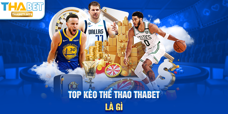 Top Kèo Thể Thao THABET – Nơi Cập Nhật Các Kèo Hot Nhất Và Cơ Hội Thắng Lớn 1 Top Kèo Thể Thao THABET là gì?