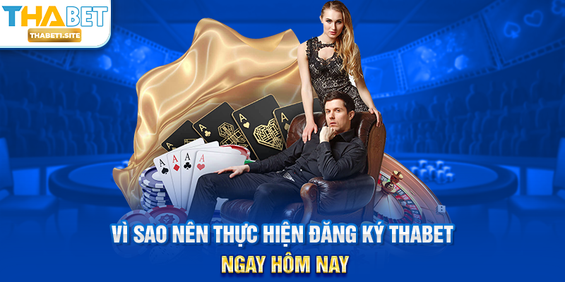 Đăng Ký THABET – Hướng Dẫn Tạo Tài Khoản Nhanh Chóng Và An Toàn 1 Vì sao nên thực hiện Đăng Ký THABET ngay hôm nay