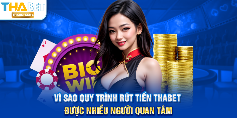 Rút Tiền THABET – Hướng Dẫn Giao Dịch Nhanh Chóng, Minh Bạch Và An Toàn 1 Vì sao quy trình Rút Tiền THABET được nhiều người quan tâm