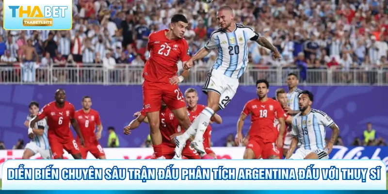 Phân Tích Argentina Đấu Với Thuỵ Sĩ Kịch Tính Tại WC2026 2 Diễn biến chuyên sâu trận đấu phân tích Argentina đấu với Thuỵ Sĩ