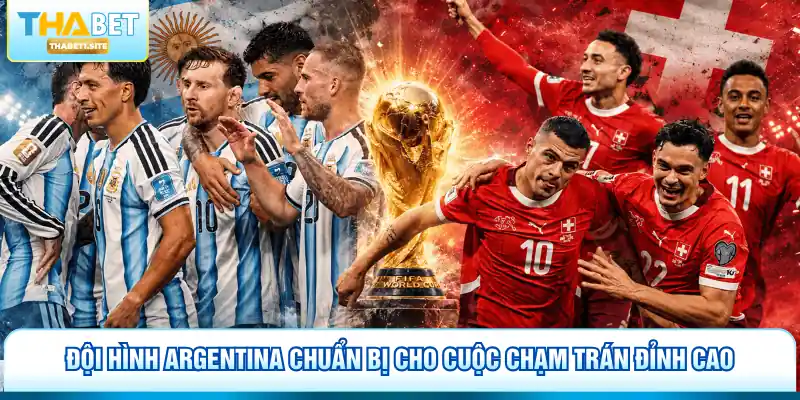 Đội hình Argentina chuẩn bị cho cuộc chạm trán đỉnh cao