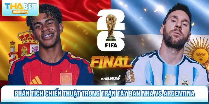 Phân tích chiến thuật trong trận Tây Ban Nha vs Argentina