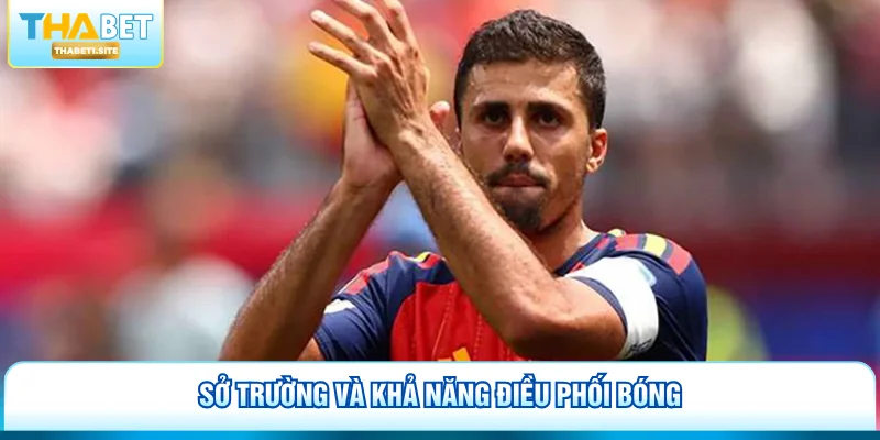 Rodri - Linh Hồn Tuyến Giữa Của Tây Ban Nha Tại WC 2026 3 Sở trường và khả năng điều phối bóng