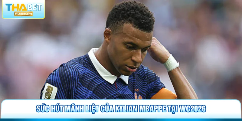 Sức hút mãnh liệt của Kylian Mbappe tại WC2026