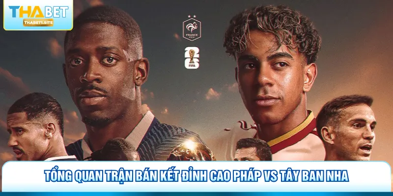 Tổng quan trận bán kết đỉnh cao Pháp vs Tây Ban Nha