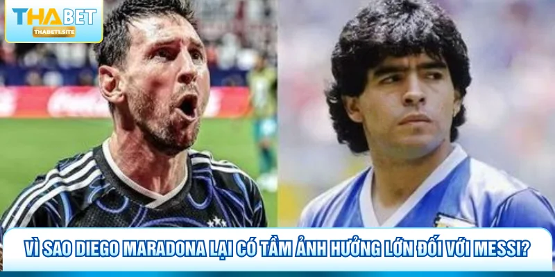 Diego Maradona - Huyền Thoại Bất Tử Và Món Quà Từ Thiên Đường 3 Vì sao Diego Maradona lại có tầm ảnh hưởng lớn đối với Messi?